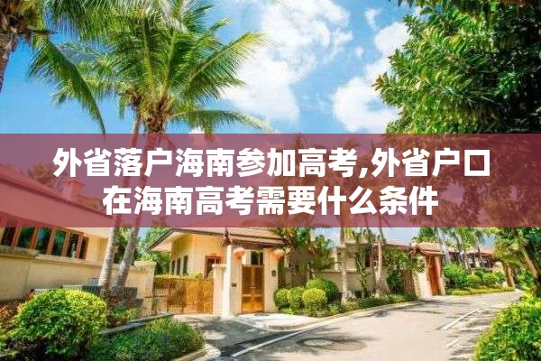 外省落户海南参加高考,外省户口在海南高考需要什么条件