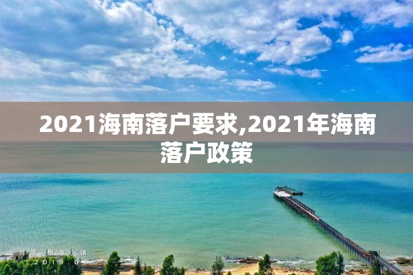 2021海南落户要求,2021年海南落户政策