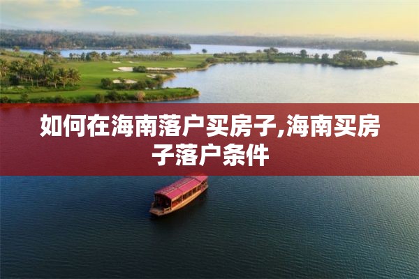 如何在海南落户买房子,海南买房子落户条件