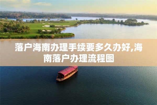 落户海南办理手续要多久办好,海南落户办理流程图