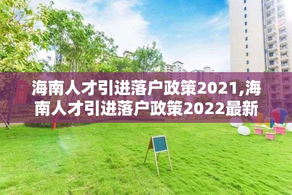 海南人才引进落户政策2021,海南人才引进落户政策2022最新