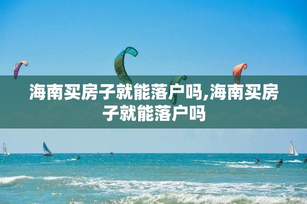 海南买房子就能落户吗,海南买房子就能落户吗