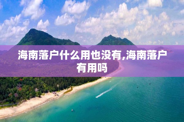 海南落户什么用也没有,海南落户有用吗