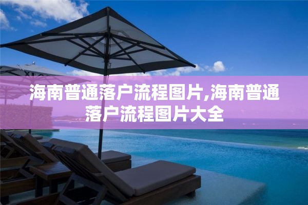 海南普通落户流程图片,海南普通落户流程图片大全