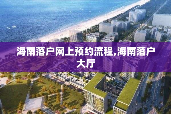 海南落户网上预约流程,海南落户大厅