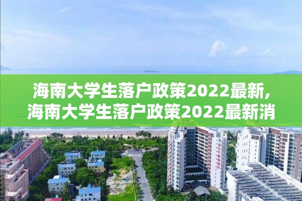 海南大学生落户政策2022最新,海南大学生落户政策2022最新消息