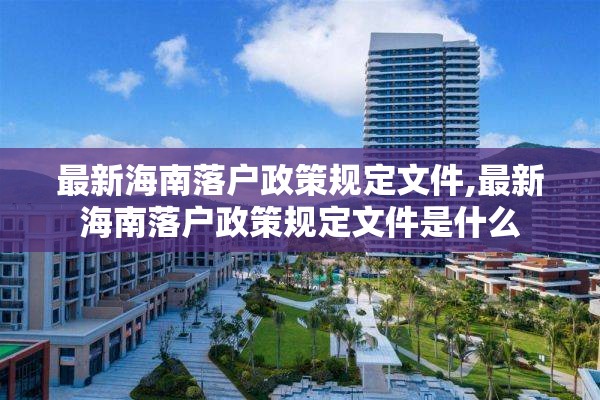 最新海南落户政策规定文件,最新海南落户政策规定文件是什么