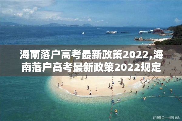 海南落户高考最新政策2022,海南落户高考最新政策2022规定