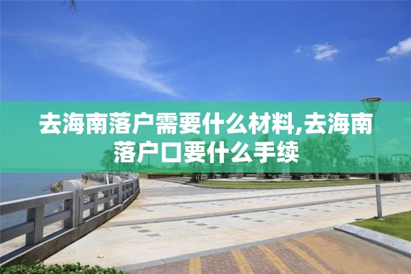 去海南落户需要什么材料,去海南落户口要什么手续