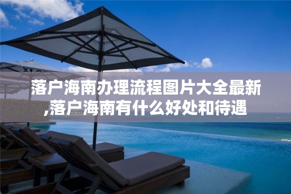 落户海南办理流程图片大全最新,落户海南有什么好处和待遇