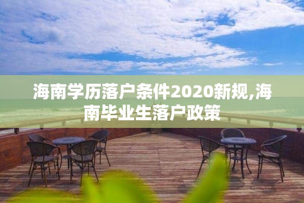 海南学历落户条件2020新规,海南毕业生落户政策