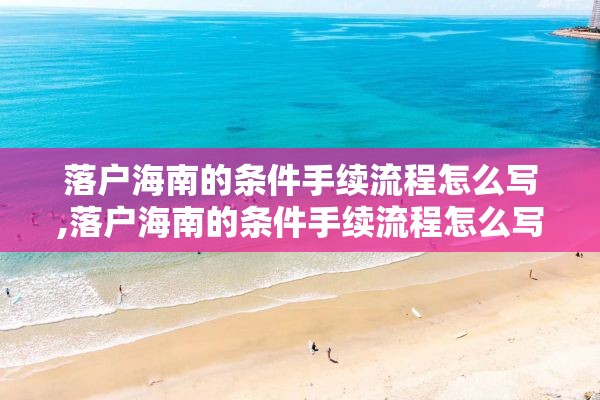 落户海南的条件手续流程怎么写,落户海南的条件手续流程怎么写的