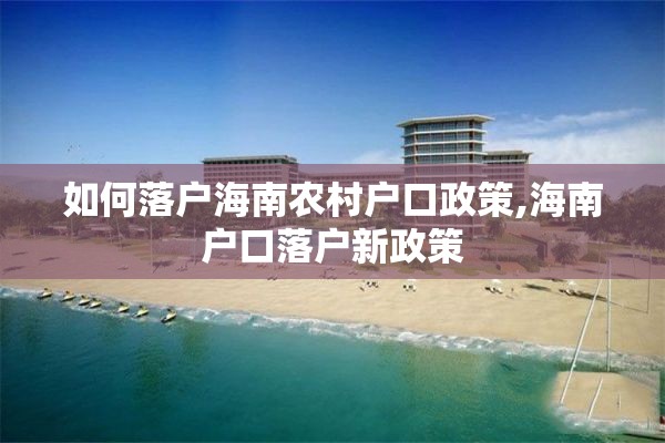 如何落户海南农村户口政策,海南户口落户新政策