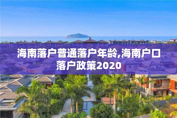 海南落户普通落户年龄,海南户口落户政策2020