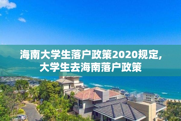 海南大学生落户政策2020规定,大学生去海南落户政策