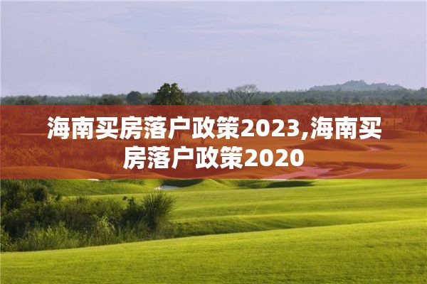 海南买房落户政策2023,海南买房落户政策2020