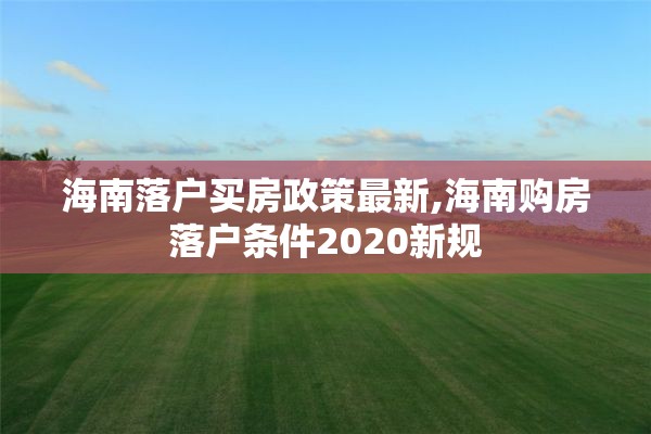 海南落户买房政策最新,海南购房落户条件2020新规