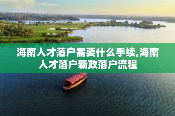 海南人才落户需要什么手续,海南人才落户新政落户流程