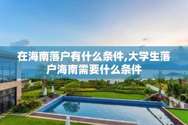 在海南落户有什么条件,大学生落户海南需要什么条件