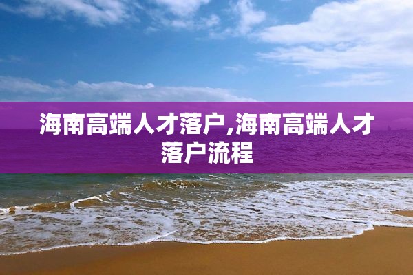 海南高端人才落户,海南高端人才落户流程