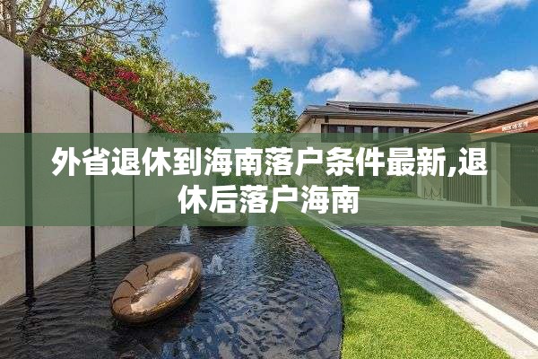 外省退休到海南落户条件最新,退休后落户海南