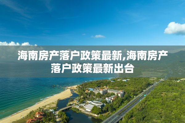 海南房产落户政策最新,海南房产落户政策最新出台