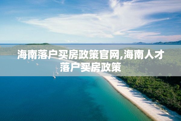 海南落户买房政策官网,海南人才落户买房政策