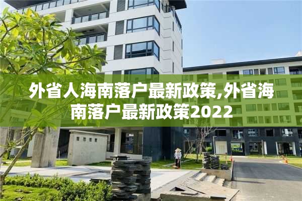 外省人海南落户最新政策,外省海南落户最新政策2022