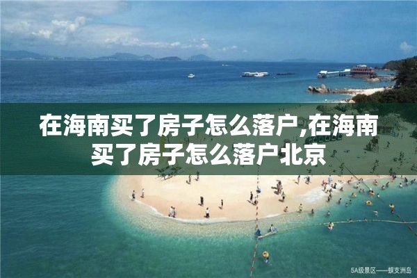 在海南买了房子怎么落户,在海南买了房子怎么落户北京