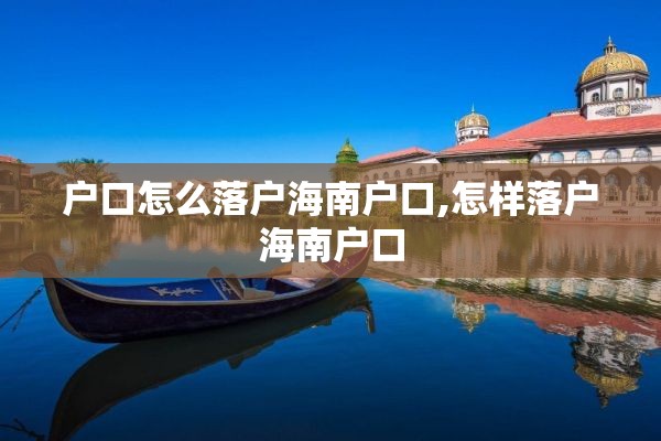 户口怎么落户海南户口,怎样落户海南户口