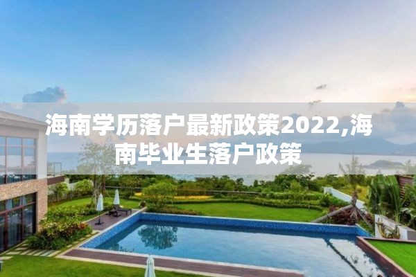 海南学历落户最新政策2022,海南毕业生落户政策