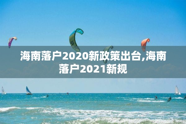 海南落户2020新政策出台,海南落户2021新规