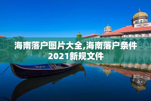 海南落户图片大全,海南落户条件2021新规文件