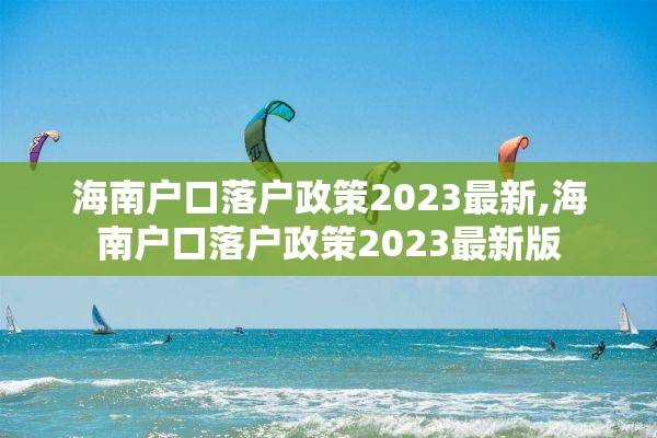 海南户口落户政策2023最新,海南户口落户政策2023最新版