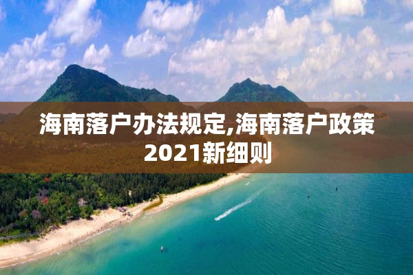 海南落户办法规定,海南落户政策2021新细则