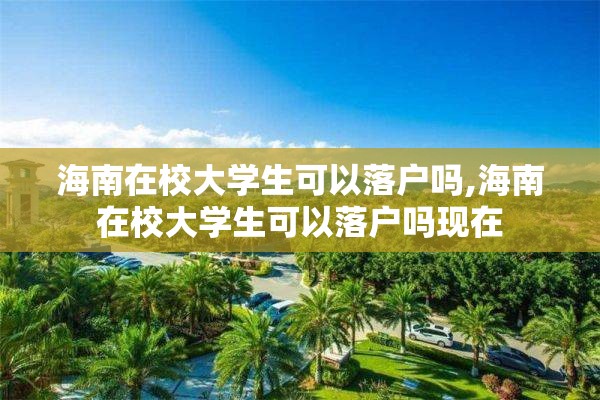 海南在校大学生可以落户吗,海南在校大学生可以落户吗现在