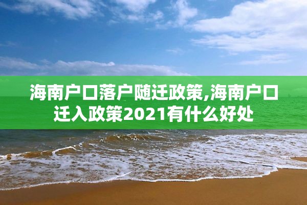 海南户口落户随迁政策,海南户口迁入政策2021有什么好处