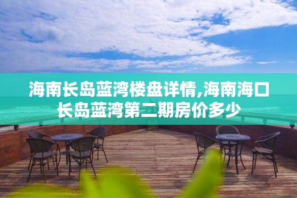 海南长岛蓝湾楼盘详情,海南海口长岛蓝湾第二期房价多少