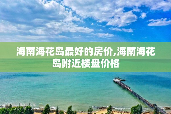 海南海花岛最好的房价,海南海花岛附近楼盘价格