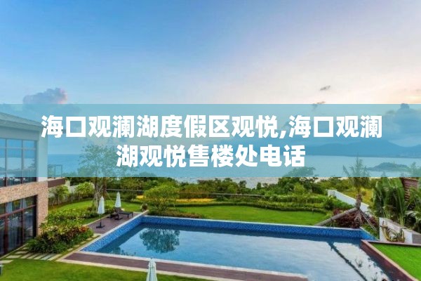 海口观澜湖度假区观悦,海口观澜湖观悦售楼处电话