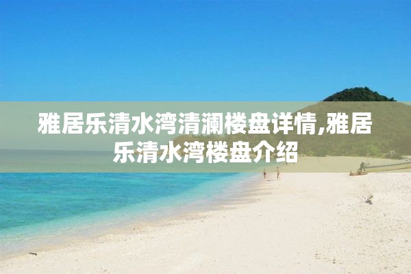 雅居乐清水湾清澜楼盘详情,雅居乐清水湾楼盘介绍