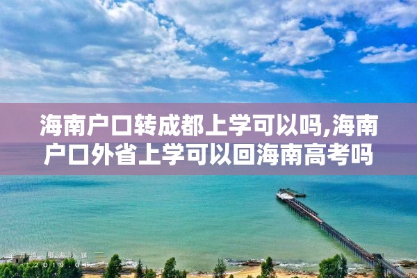 海南户口转成都上学可以吗,海南户口外省上学可以回海南高考吗