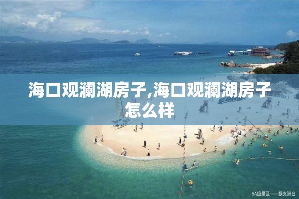 海口观澜湖房子,海口观澜湖房子怎么样