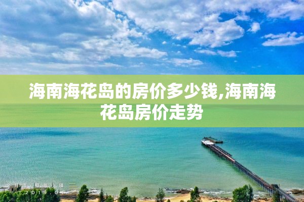 海南海花岛的房价多少钱,海南海花岛房价走势