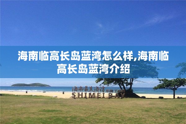 海南临高长岛蓝湾怎么样,海南临高长岛蓝湾介绍