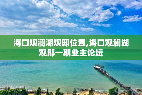 海口观澜湖观邸位置,海口观澜湖观邸一期业主论坛