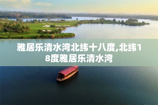 雅居乐清水湾北纬十八度,北纬18度雅居乐清水湾