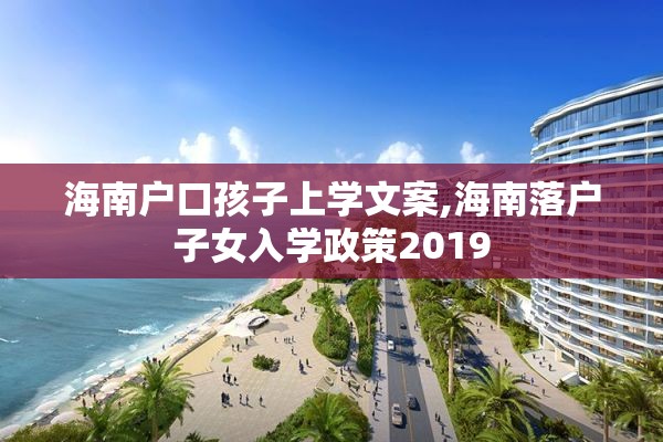 海南户口孩子上学文案,海南落户子女入学政策2019