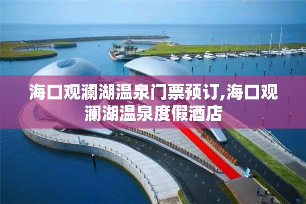 海口观澜湖温泉门票预订,海口观澜湖温泉度假酒店