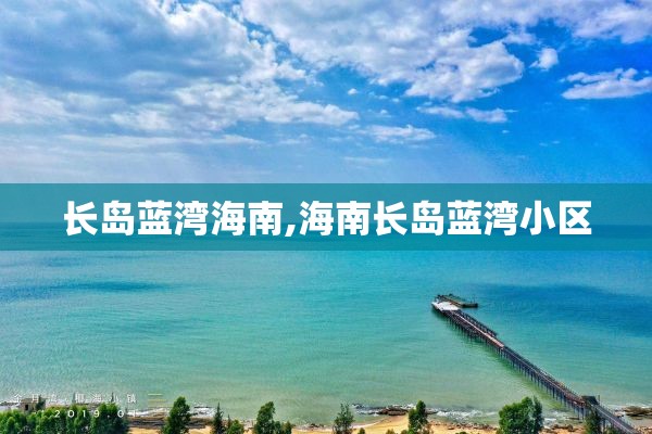 长岛蓝湾海南,海南长岛蓝湾小区